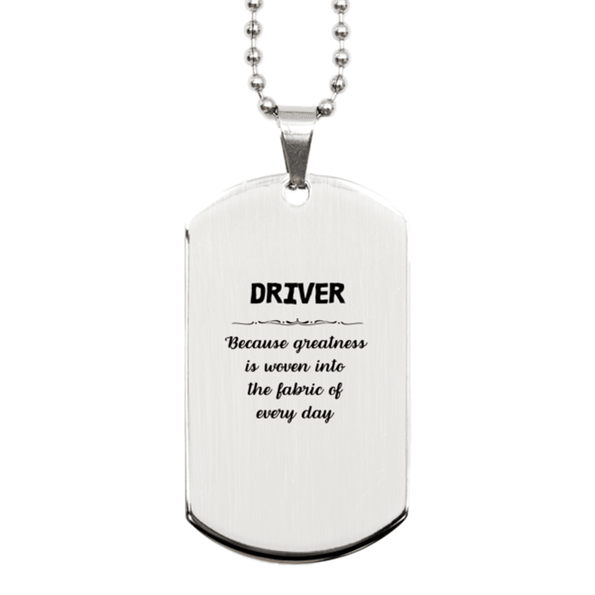 Sarcastic Driver Silver Dog Tag Gifts, Christmas Holiday Gifts for Driver Birthday, Driver: Because greatness is woven into the fabric of every day, Coworkers, Friends - Mallard Moon Gift Shop