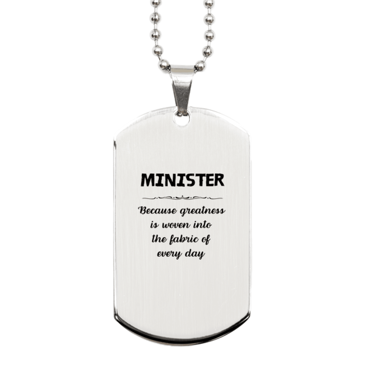 Sarcastic Minister Silver Dog Tag Gifts, Christmas Holiday Gifts for Minister Birthday, Minister: Because greatness is woven into the fabric of every day, Coworkers, Friends - Mallard Moon Gift Shop