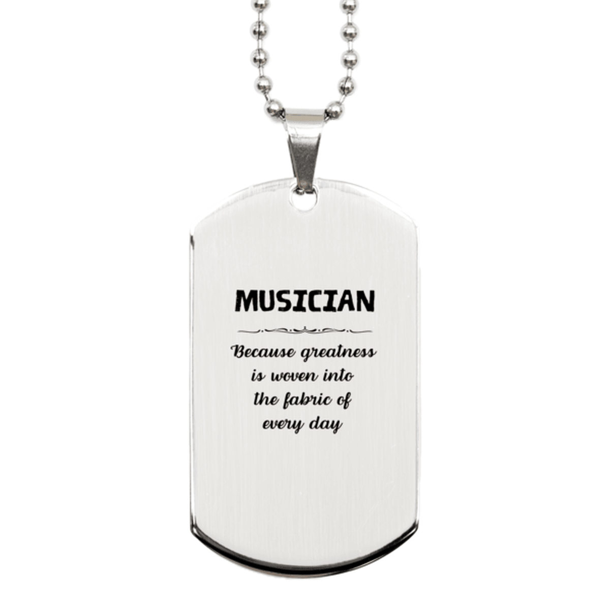 Sarcastic Musician Silver Dog Tag Gifts, Christmas Holiday Gifts for Musician Birthday, Musician: Because greatness is woven into the fabric of every day, Coworkers, Friends - Mallard Moon Gift Shop