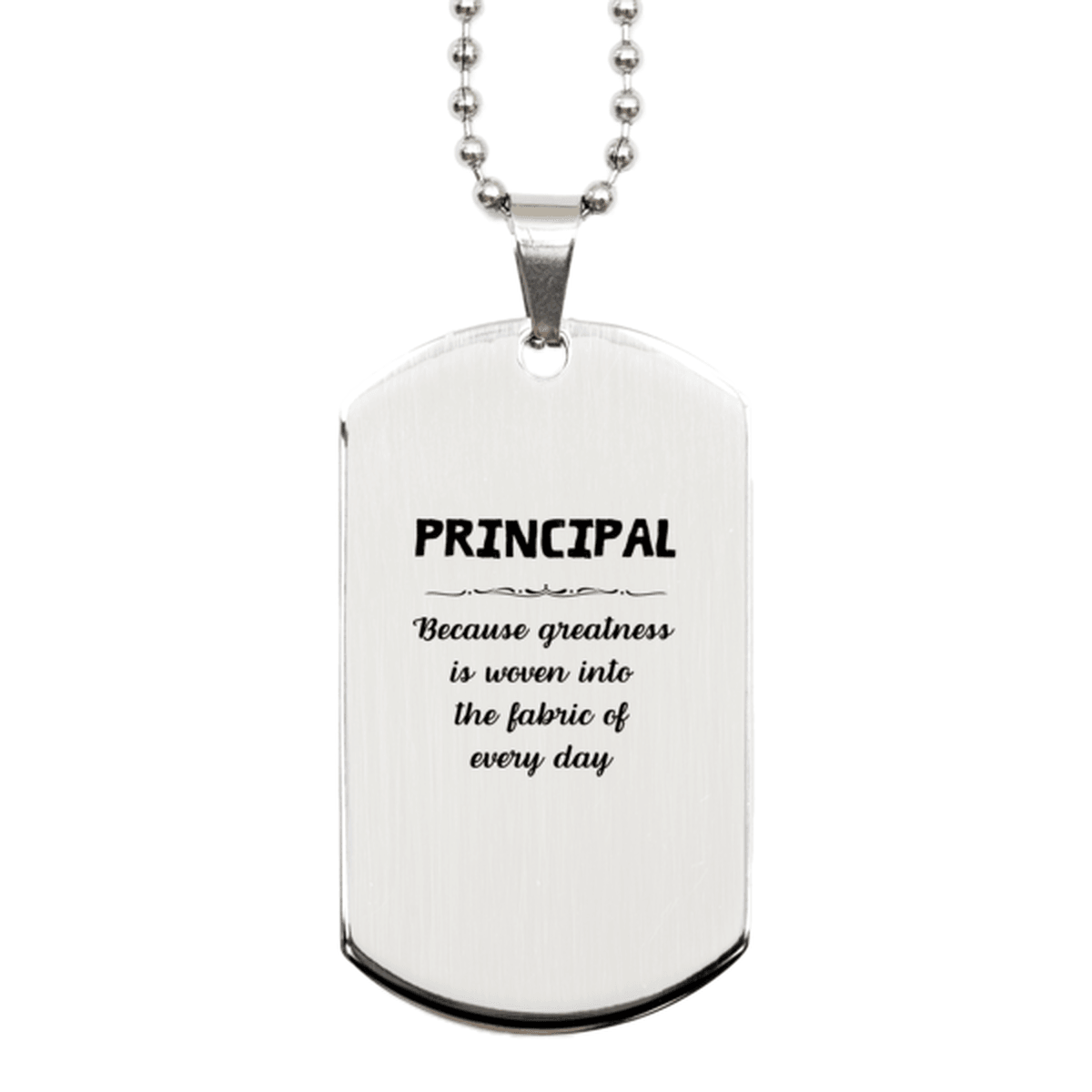 Sarcastic Principal Silver Dog Tag Gifts, Christmas Holiday Gifts for Principal Birthday, Principal: Because greatness is woven into the fabric of every day, Coworkers, Friends - Mallard Moon Gift Shop