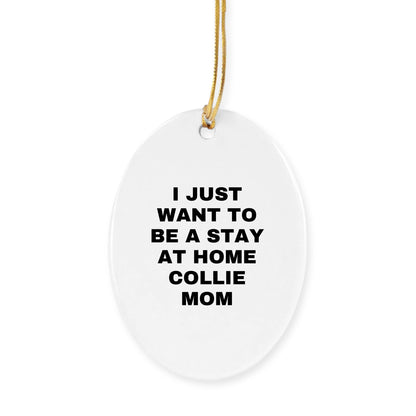Collie Dog Lovers Christmas Ornament - I Just Want To Be A Stay At Home Collie Mom, Unique Gifts