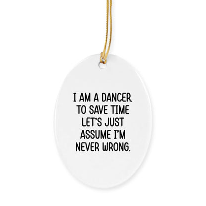 Funny Dancer Gifts, I Am A Dancer. To Save Time Let's Just Assume I'm Never Wrong., Circle Ornament, Christmas Unique, Gifts from Friends for Dancer