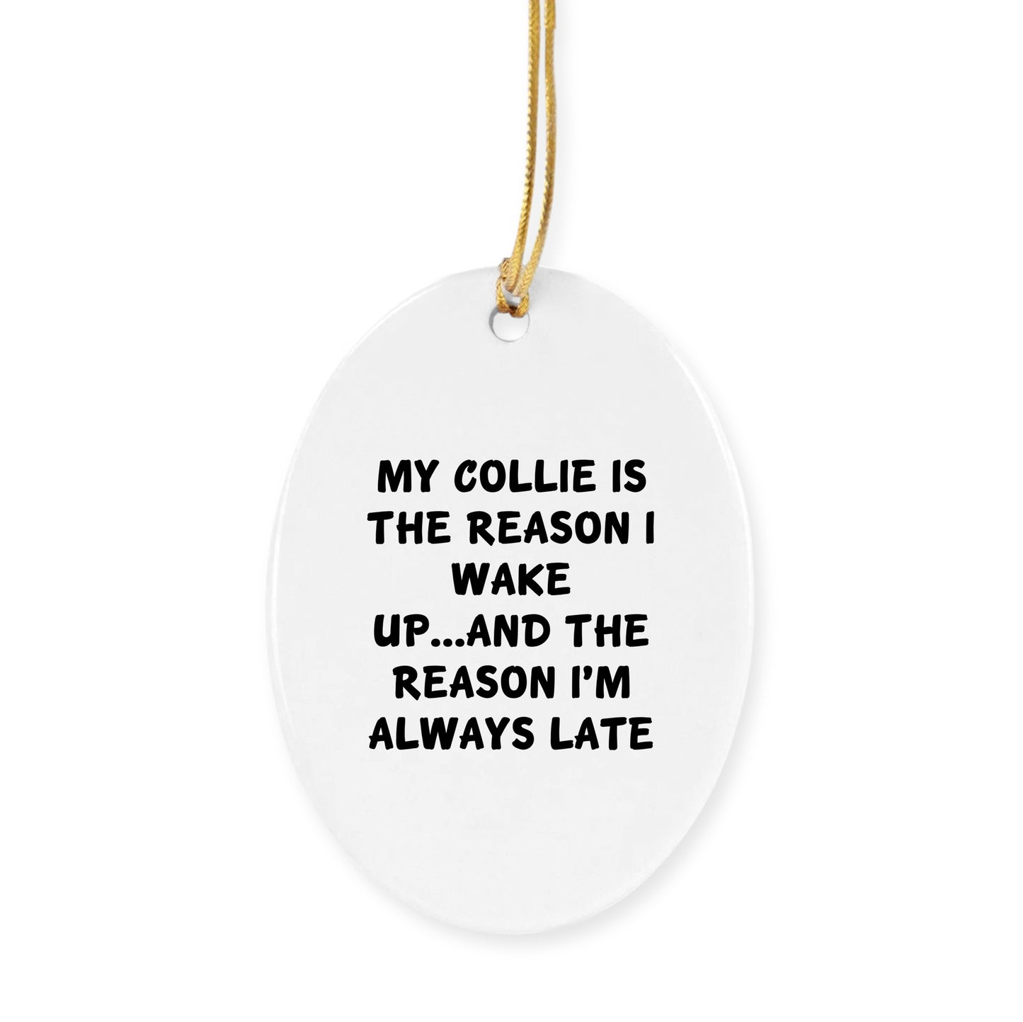 Collie Dog Lovers' Christmas Circle Ornament - My Collie Is The Reason I Wake Up...and The Reason I'm Always Late