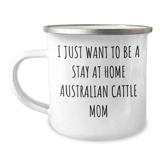 Funny Australian Cattle Dog Camping Mug - I Just Want To Be A Stay At Home Aussie Mom Birthday Unique Gift for Cattle Dog Lovers - Mallard Moon Gift Shop