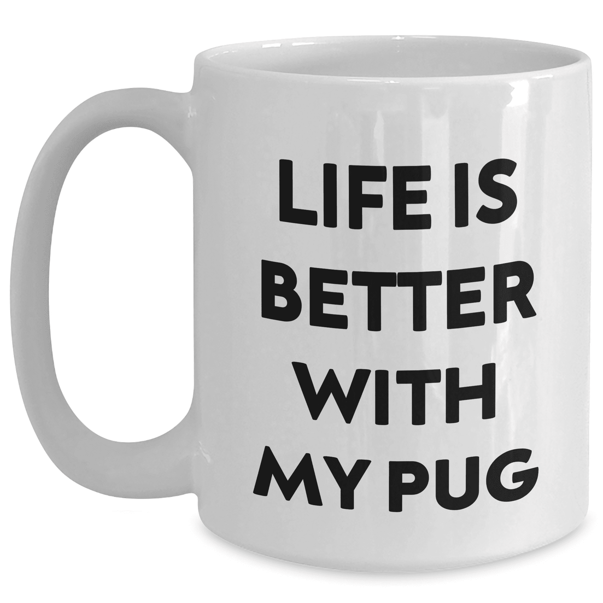 Life is Better with My Pug, Gifts from Family to Pug Dog Lovers, Mother's Day Unique Gifts - White Coffee Mug - Mallard Moon Gift Shop