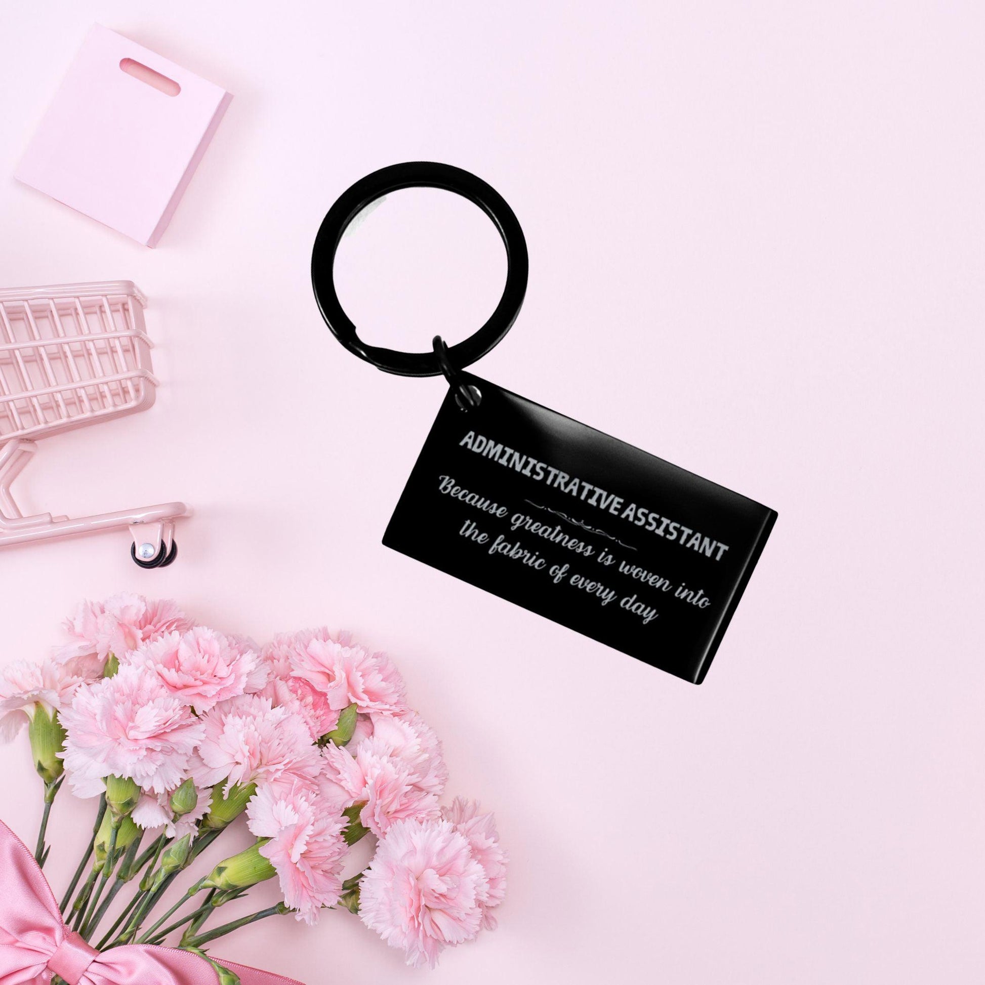 Sarcastic Administrative Assistant Keychain Gifts, Christmas Holiday Gifts for Administrative Assistant Birthday, Administrative Assistant: Because greatness is woven into the fabric of every day, Coworkers, Friends - Mallard Moon Gift Shop