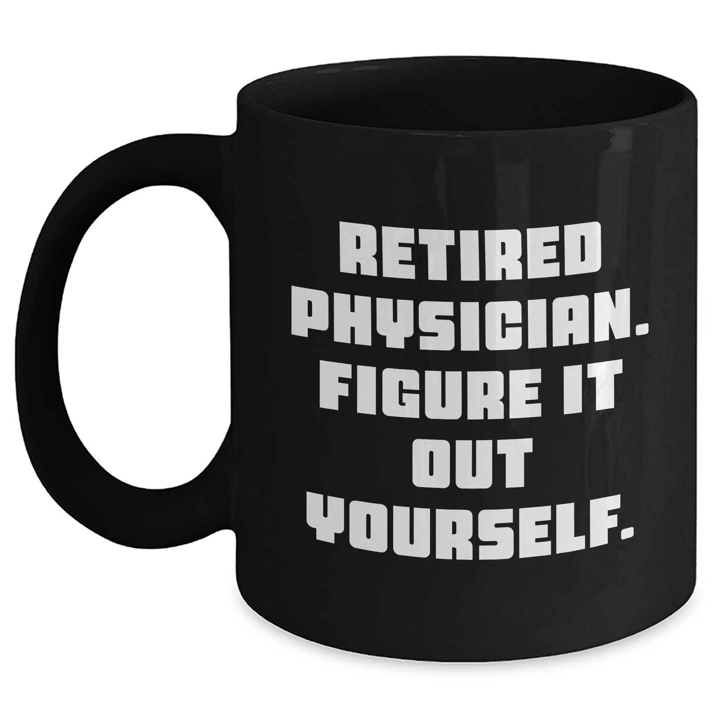 Funny Physician Gifts - Black Coffee Mug for Retired Doctors Figure It Out Yourself, Unique Graduation Gifts from Friends to Family - Main