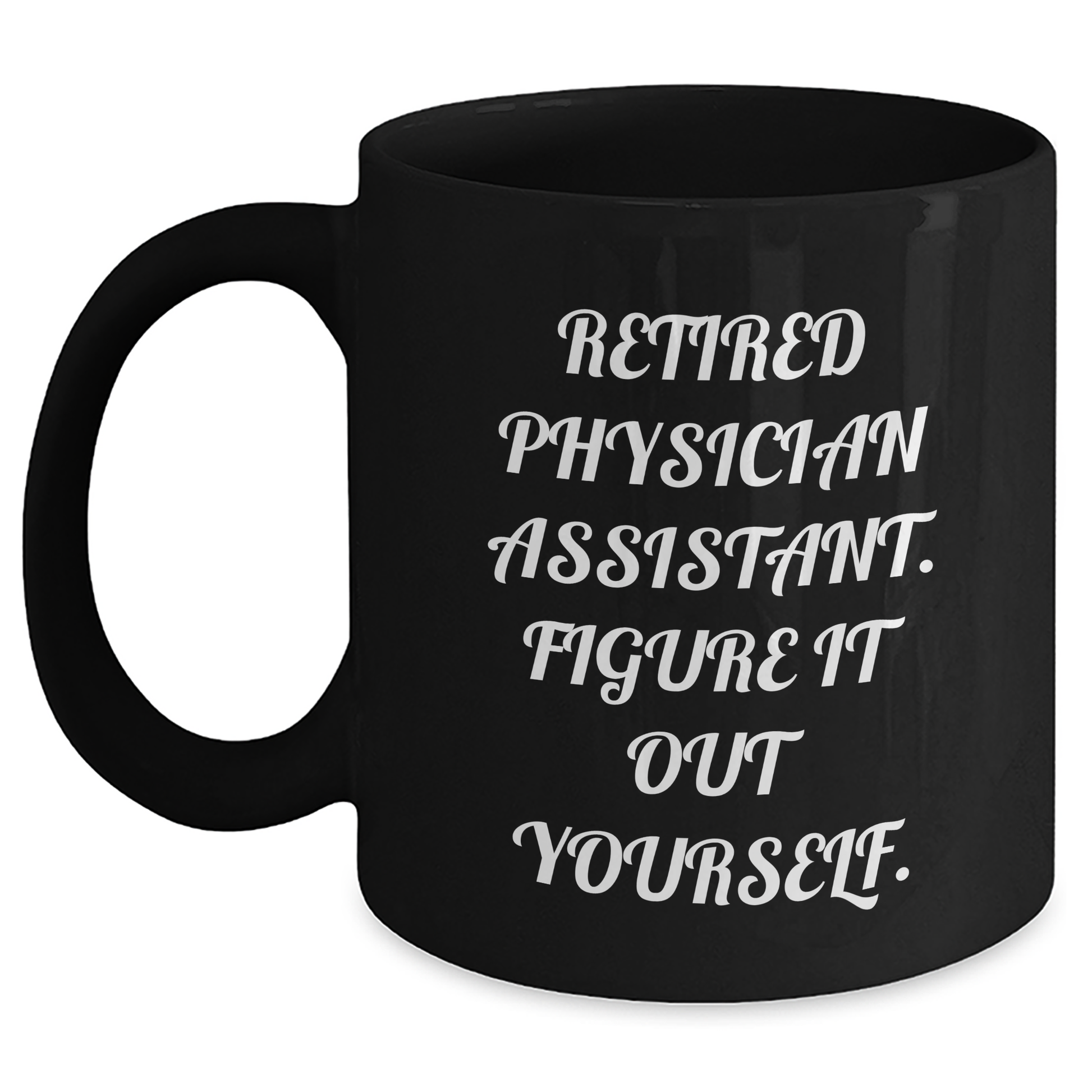 Funny Physician Assistant Gifts from Friends to Physician Assistant Grads, Black Coffee Mug - 'Retired Physician Assistant. Figure It Out Yourself.' - Main
