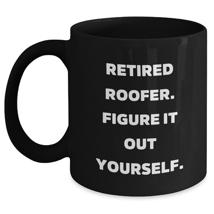Roofer Humor Gifts from Men to Family - Funny Black Coffee Mug, Retired Roofer Figure It Out Yourself, Mother's Day Unique Gifts - Main