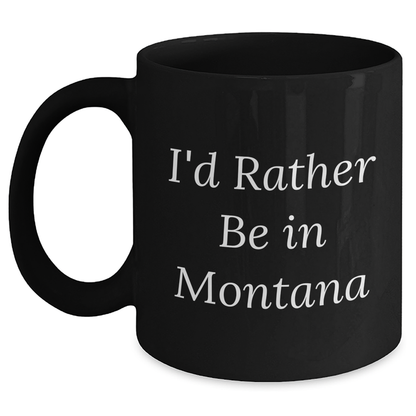 Gifts from Montana Lovers, I'd Rather Be In Montana Funny Quote Black Coffee Mug for Men, Unique Father's Day Unique Gifts, 11oz or 15oz Microwave and Dishwasher Safe - Main