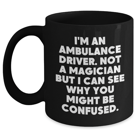 Funny Ambulance Driver Gifts, 'I'm Not A Magician' Quote Black Coffee Mug, Unique Father's Day Unique Gifts from Men to Ambulance Drivers - Main