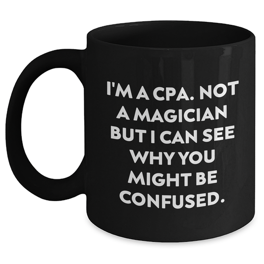 Funny CPA Gifts - I'm A Cpa. Not A Magician But I Can See Why You Might Be Confused., Black Coffee Mugs for Men, Women, and Friends, Father's Day Unique Gifts from Family, Coworkers, and Friends - Main