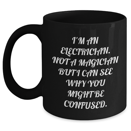 Funny Electrician Gifts for Dad, 'I'm An Electrician. Not A Magician But I Can See Why You Might Be Confused.' Black Coffee Mug, Unique Father's Day Unique Gifts from Men to Electrician - Main