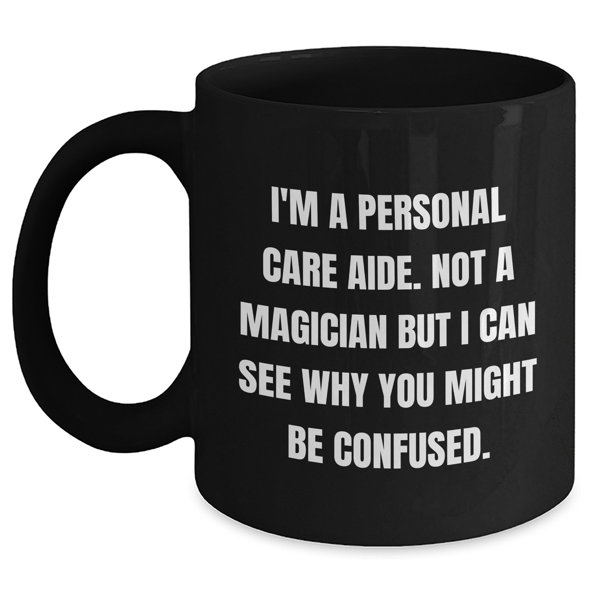 Funny Personal Care Aide Gifts - I'm A Personal Care Aide. Not A Magician But I Can See Why You Might Be Confused. - Gifts from Family to Personal Care Aide Men - Black Coffee Mug - Main