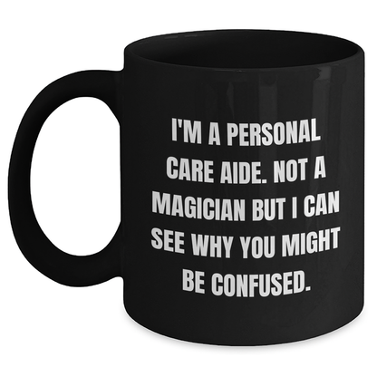 Funny Personal Care Aide Gifts - I'm A Personal Care Aide. Not A Magician But I Can See Why You Might Be Confused. - Gifts from Family to Personal Care Aide Men - Black Coffee Mug - Main