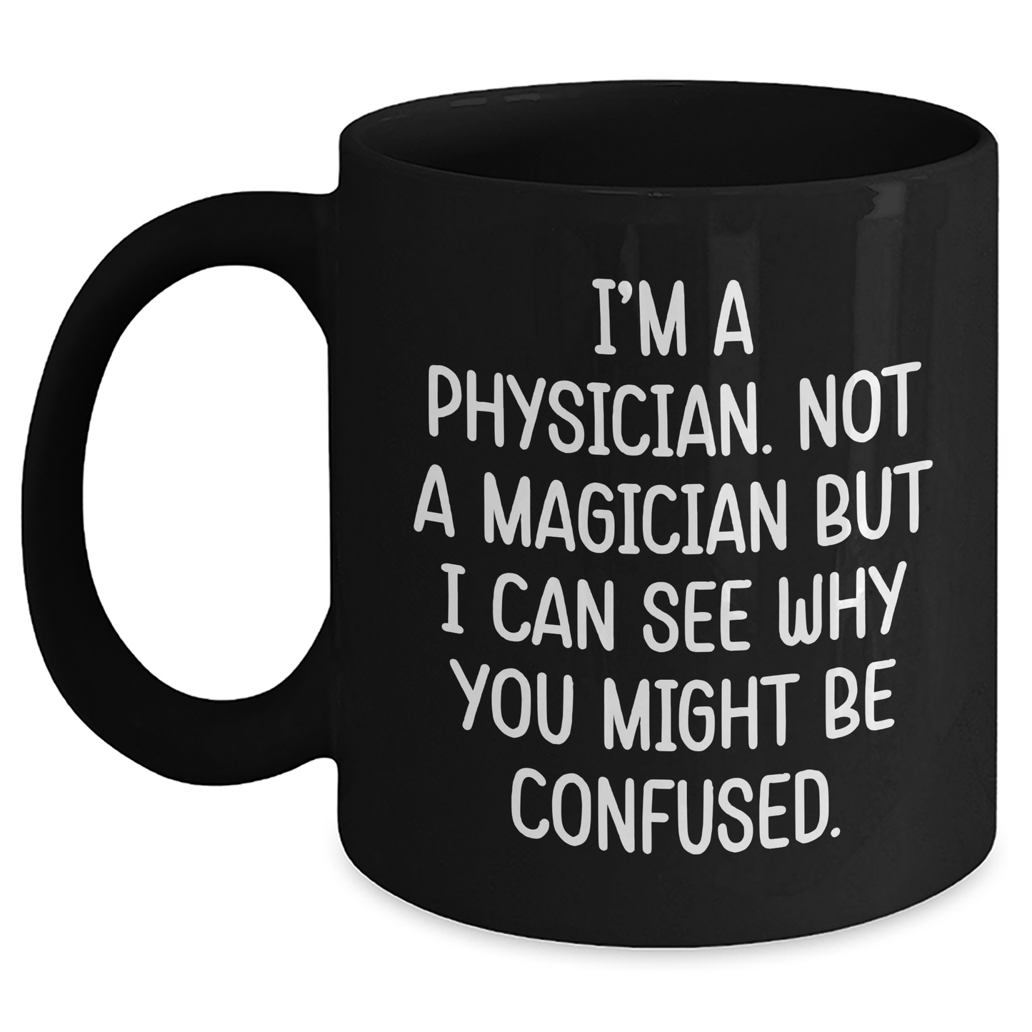 Funny Physician Gifts for Him - 'I'm A Physician. Not A Magician But I Can See Why You Might Be Confused.' Black Coffee Mug for Father's Day - Main