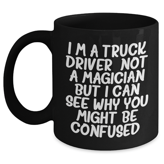 Funny Truck Driver Gifts From Men To Truck Driver Friends - Black Coffee Mug 'I'm A Truck Driver. Not A Magician...' - Main