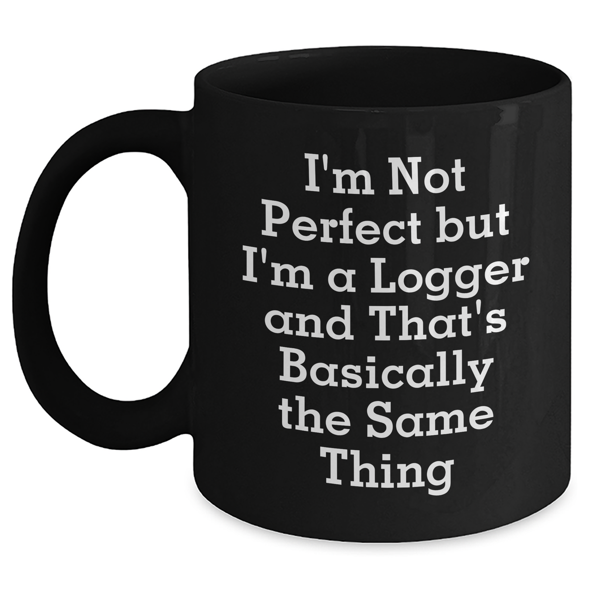 Funny Logger Gifts for Men, Unique Black Coffee Mug with 'I'm Not Perfect But I'm A Logger And That's Basically The Same Thing' Quote, Gifts from Family, Friends, or Coworkers for Logger Graduation - Main