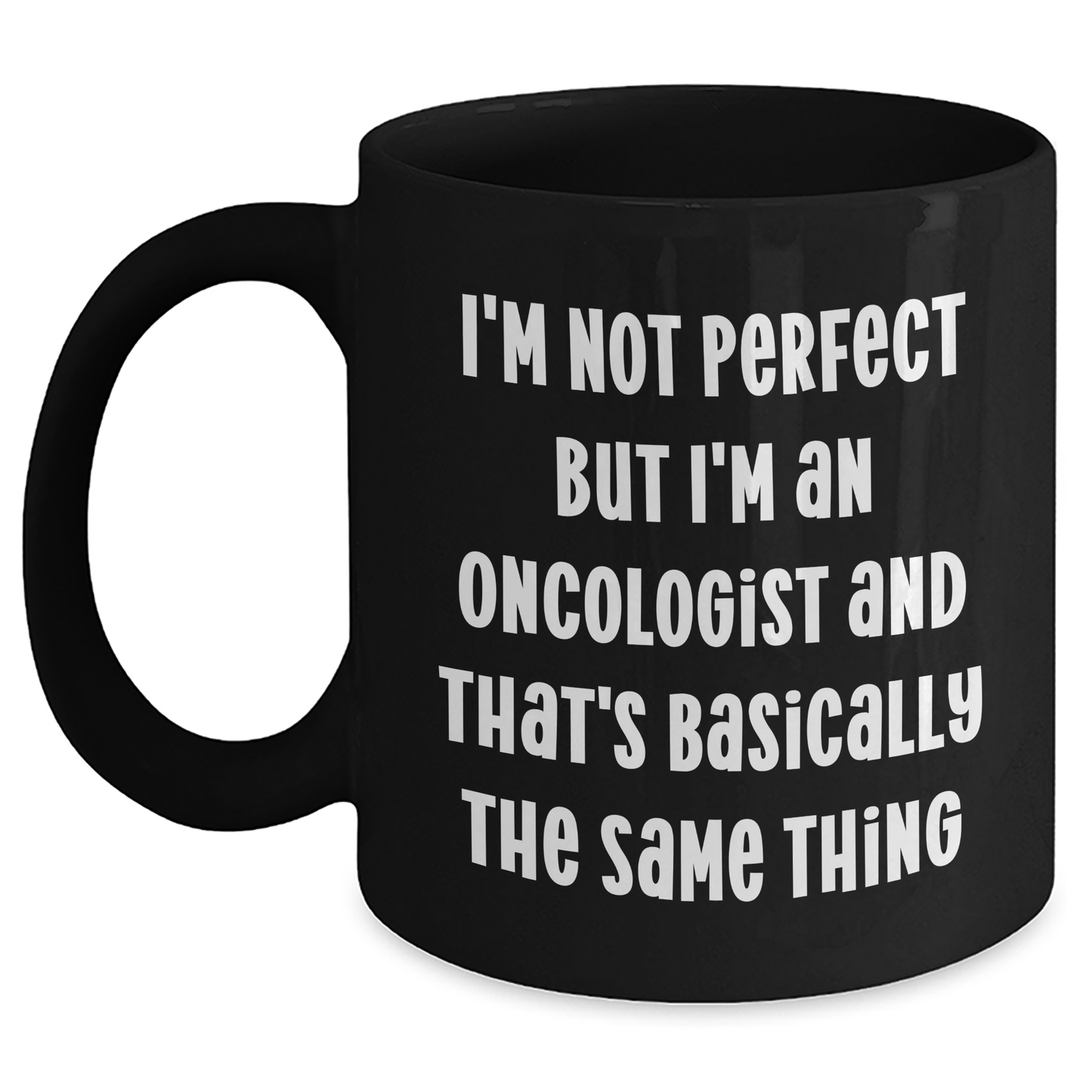 Funny Oncologist Gifts, I'm Not Perfect But I'm An Oncologist And That's Basically The Same Thing, Black Coffee Mug for Mother's Day, Gifts from Family to Oncologist - Main Variant