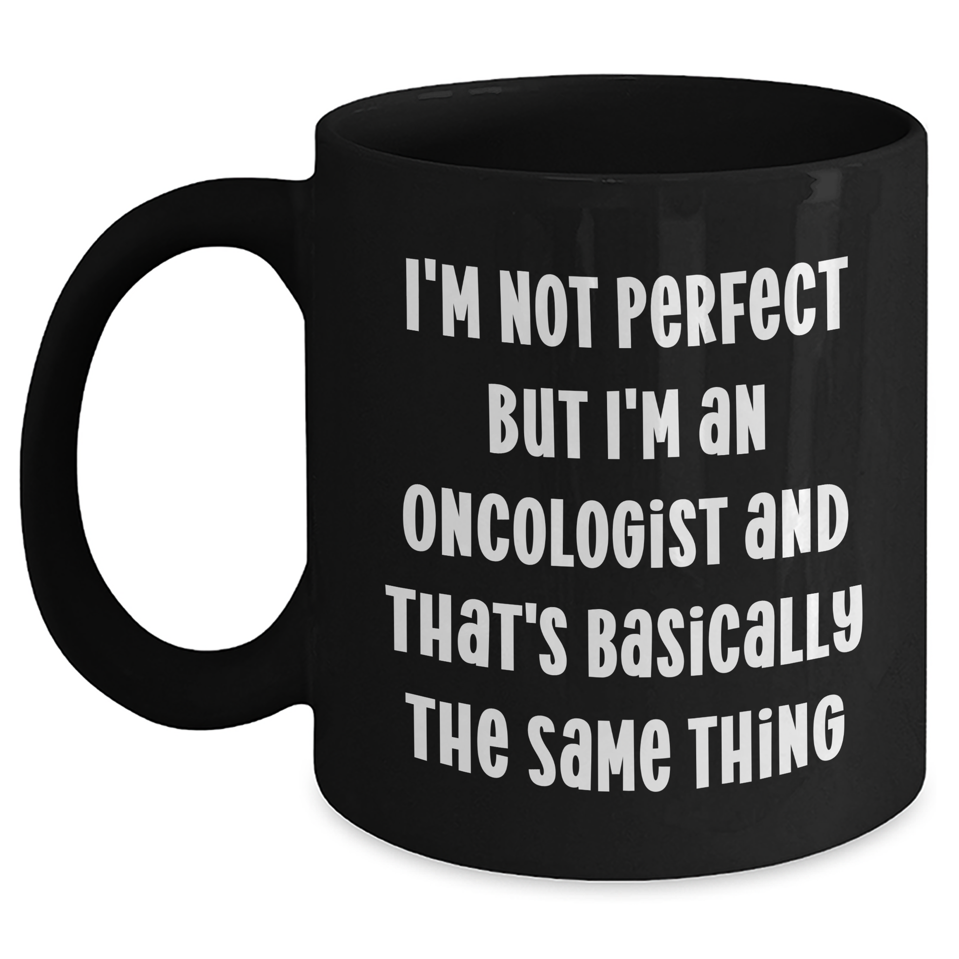 Funny Oncologist Gifts, I'm Not Perfect But I'm An Oncologist And That's Basically The Same Thing, Black Coffee Mug for Mother's Day, Gifts from Family to Oncologist - Main Variant