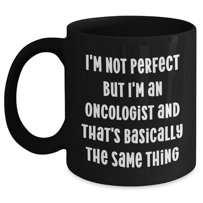 Funny Oncologist Gifts, I'm Not Perfect But I'm An Oncologist And That's Basically The Same Thing, Black Coffee Mug for Mother's Day, Gifts from Family to Oncologist - Main Variant