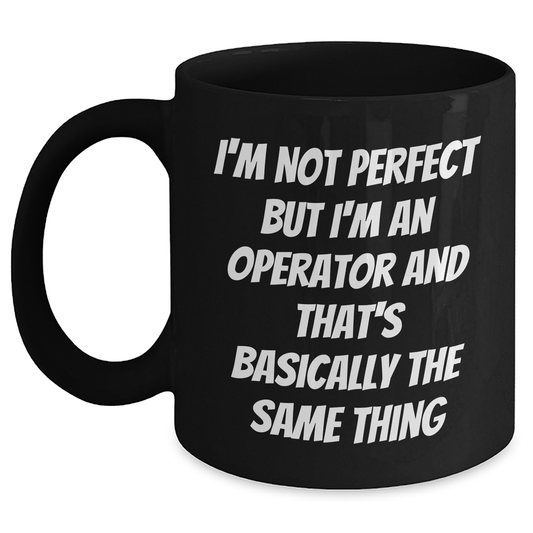 Operator Gifts from Friends, Gifts for Operator, Funny Mom's Day Mug, I'm Not Perfect But I'm An Operator And That's Basically The Same Thing Quote, Black Coffee Mug - Main
