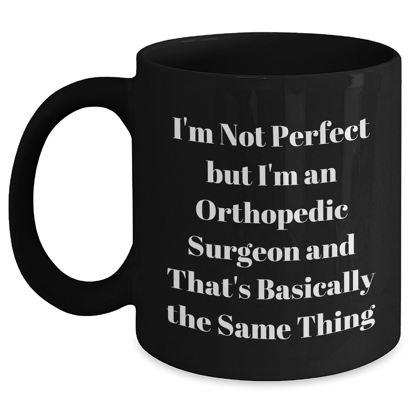 Orthopedic Surgeon Humor Gifts for Mother's Day - 'I'm Not Perfect But I'm An Orthopedic Surgeon' Funny Black Coffee Mug from Men - Main
