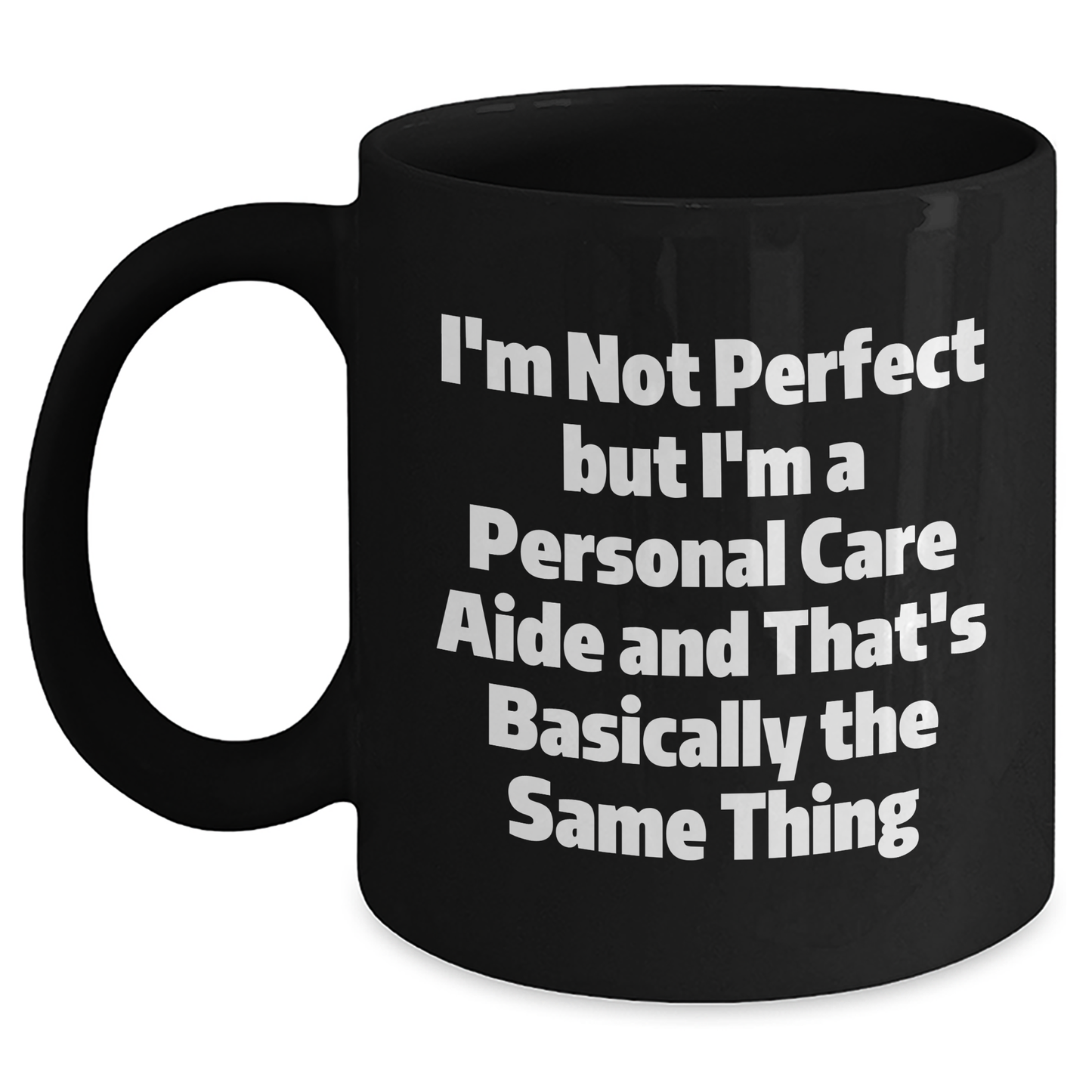 Funny Personal Care Aide Gifts from Friends, Family, or Coworkers - I'm Not Perfect But I'm A Personal Care Aide And That's Basically The Same Thing, Personal Care Aide Graduation Unique Gifts - Main