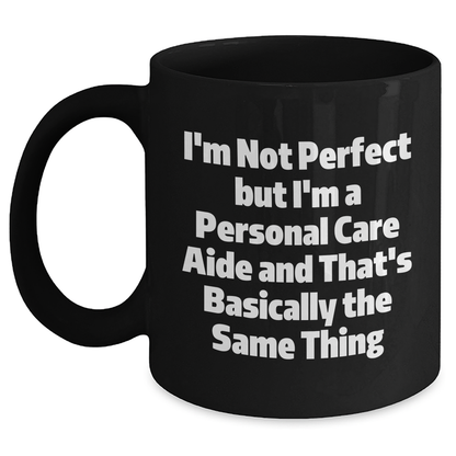 Funny Personal Care Aide Gifts from Friends, Family, or Coworkers - I'm Not Perfect But I'm A Personal Care Aide And That's Basically The Same Thing, Personal Care Aide Graduation Unique Gifts - Main