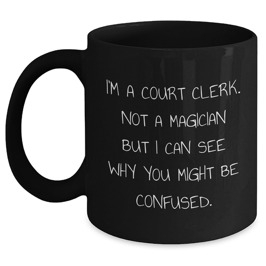 Court Clerk Humor Gifts from Friends and Family - Black Coffee Mug for Graduation 'I'm A Court Clerk. Not A Magician But I Can See Why You Might Be Confused.' - Main