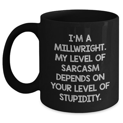 Funny Millwright Gifts, I'm A Millwright. My Level Of Sarcasm Depends On Your Level Of Stupidity. - Black Coffee Mug For Mother's Day - Main Variant