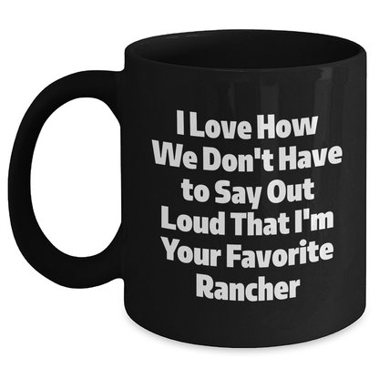 Funny Rancher Gifts from Friends and Family, I Love How We Don't Have To Say Out Loud That I'm Your Favorite Black Coffee Mug for Graduation - Main