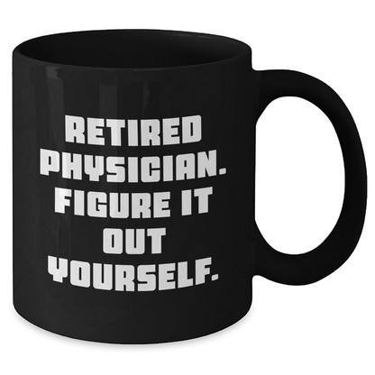 Funny Physician Gifts - Black Coffee Mug for Retired Doctors Figure It Out Yourself, Unique Graduation Gifts from Friends to Family - Additional