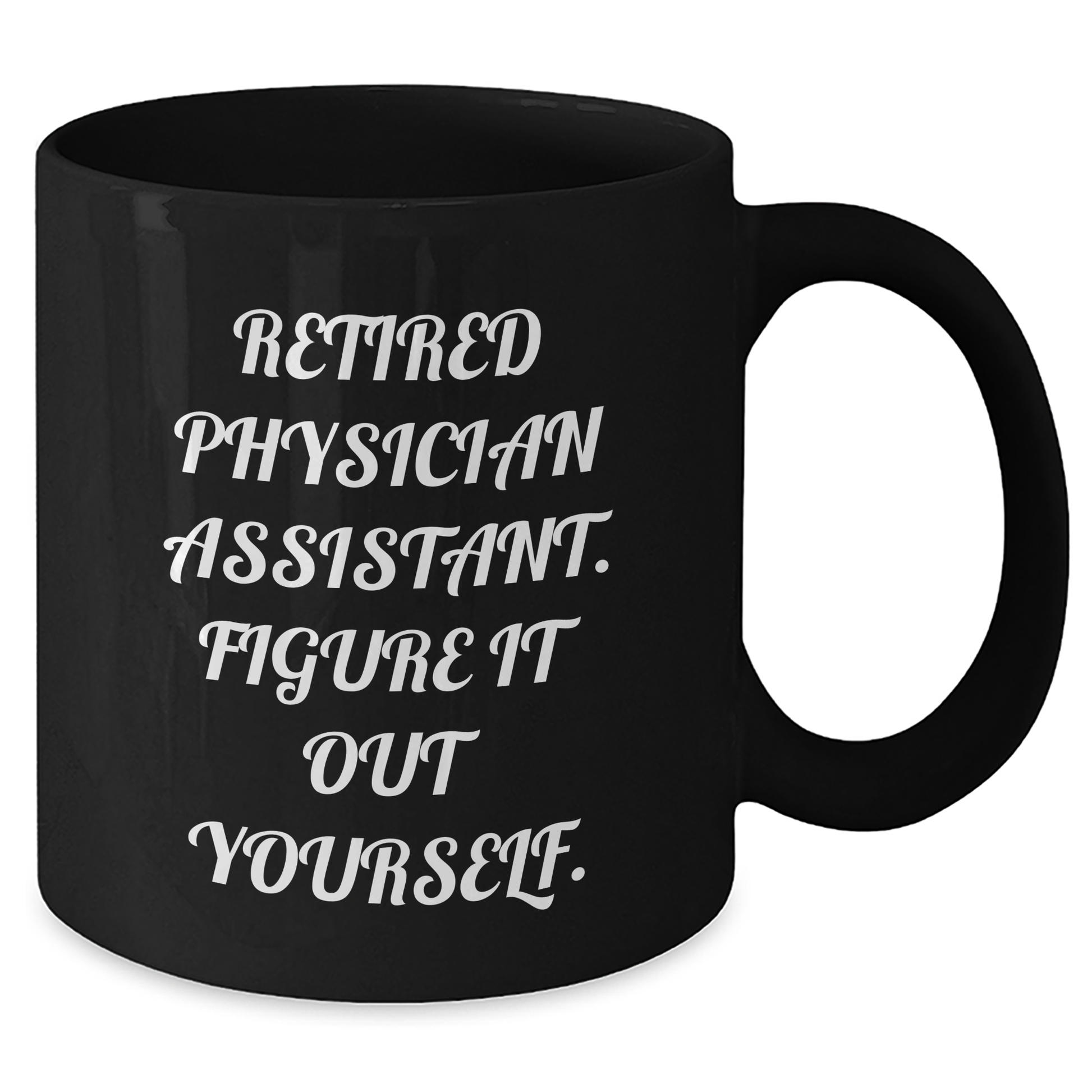 Funny Physician Assistant Gifts from Friends to Physician Assistant Grads, Black Coffee Mug - 'Retired Physician Assistant. Figure It Out Yourself.' - Additional