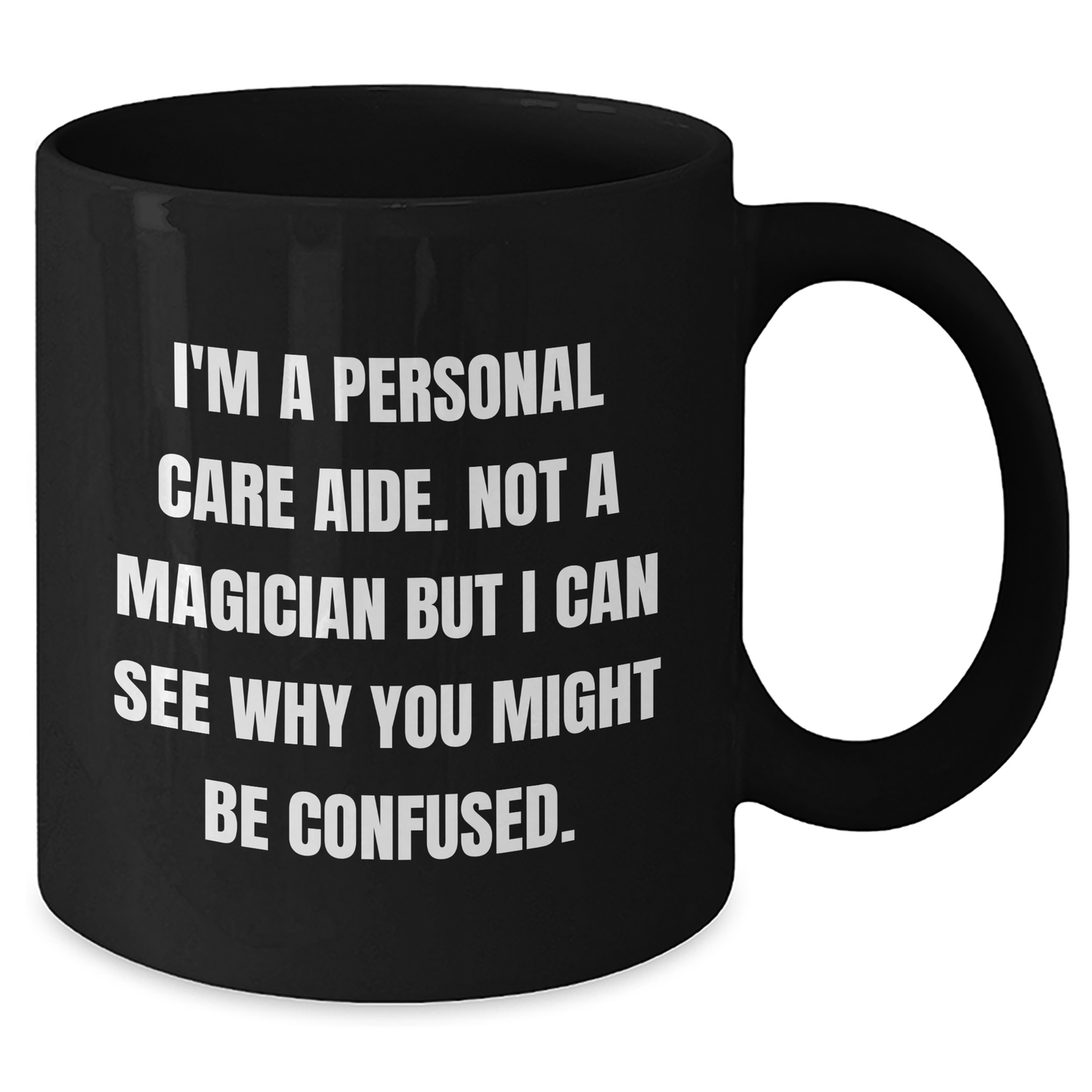 Funny Personal Care Aide Gifts - I'm A Personal Care Aide. Not A Magician But I Can See Why You Might Be Confused. - Gifts from Family to Personal Care Aide Men - Black Coffee Mug - Additional