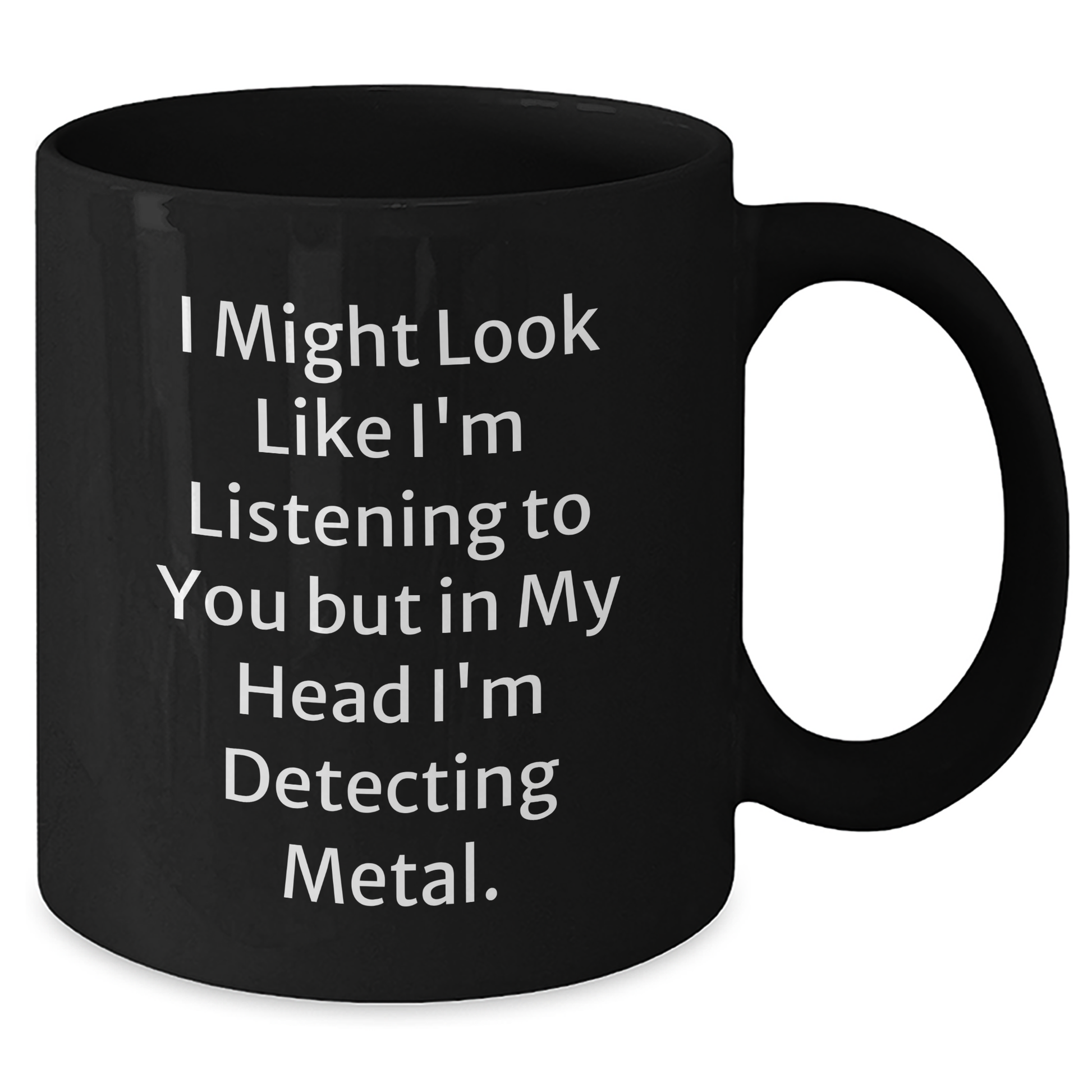 Funny Metal Detecting Gifts for Men - 'I Might Look Like I'm Listening To You But In My Head I'm Detecting Metal.' Black Coffee Mug from Friends and Family - Additional