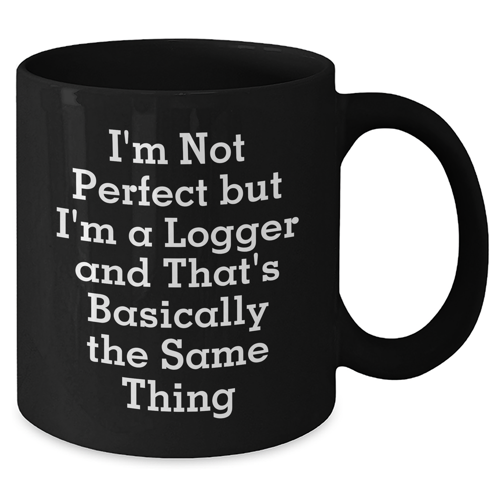 Funny Logger Gifts for Men, Unique Black Coffee Mug with 'I'm Not Perfect But I'm A Logger And That's Basically The Same Thing' Quote, Gifts from Family, Friends, or Coworkers for Logger Graduation - Additional