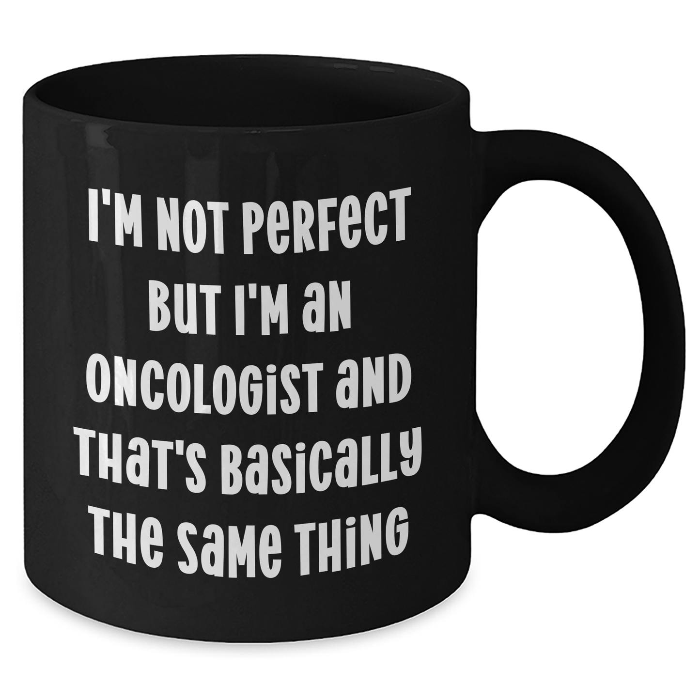 Funny Oncologist Gifts, I'm Not Perfect But I'm An Oncologist And That's Basically The Same Thing, Black Coffee Mug for Mother's Day, Gifts from Family to Oncologist - Additional