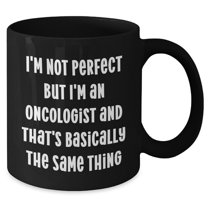 Funny Oncologist Gifts, I'm Not Perfect But I'm An Oncologist And That's Basically The Same Thing, Black Coffee Mug for Mother's Day, Gifts from Family to Oncologist - Additional
