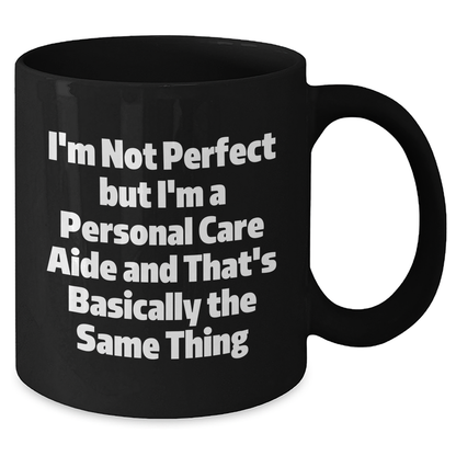 Funny Personal Care Aide Gifts from Friends, Family, or Coworkers - I'm Not Perfect But I'm A Personal Care Aide And That's Basically The Same Thing, Personal Care Aide Graduation Unique Gifts - Additional