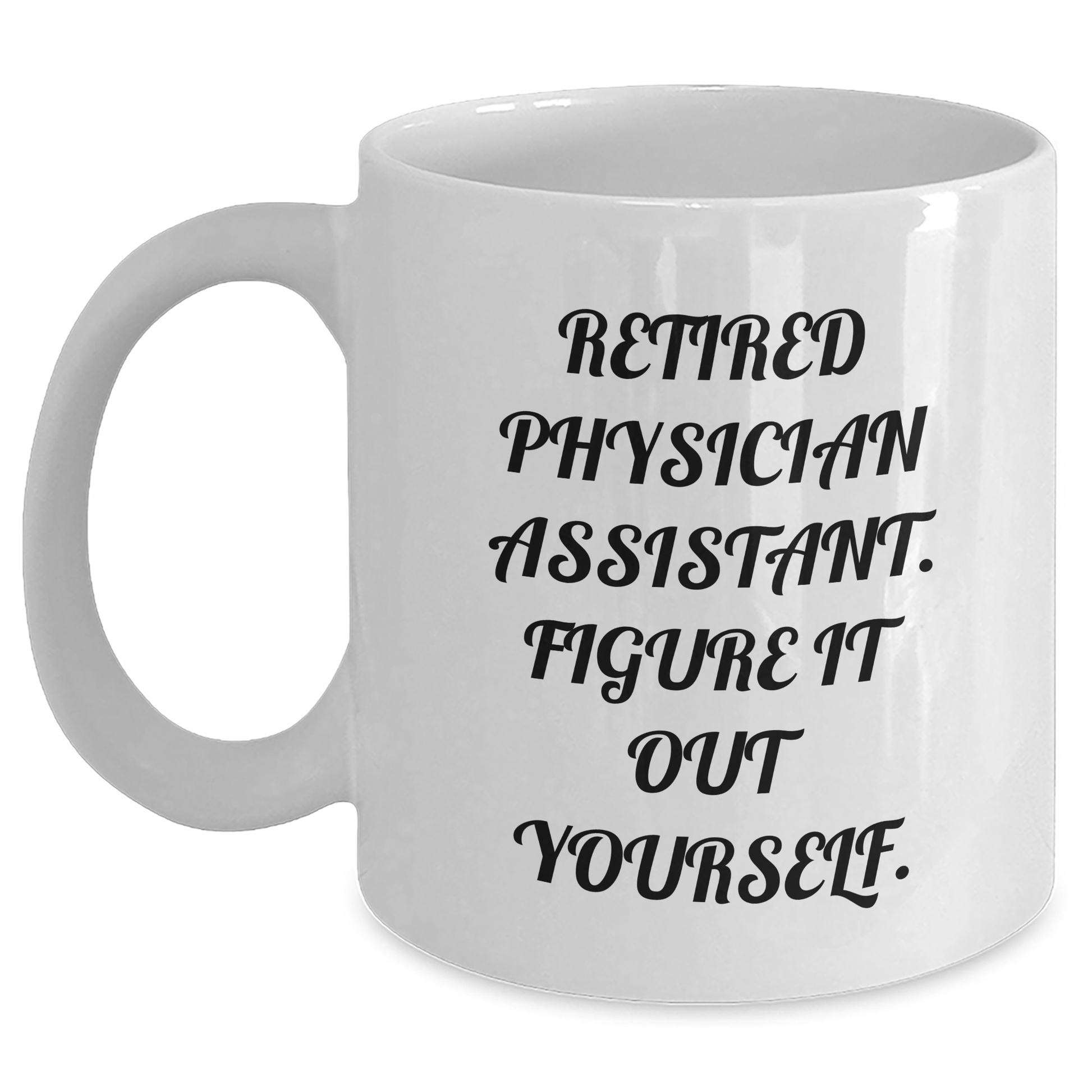 Physician Assistant Gifts, Funny Quote, Retired Physician Assistant Figure It Out Yourself, White Coffee Mug for Graduation, Gifts from Friends, Gifts for Physician Assistant - Main