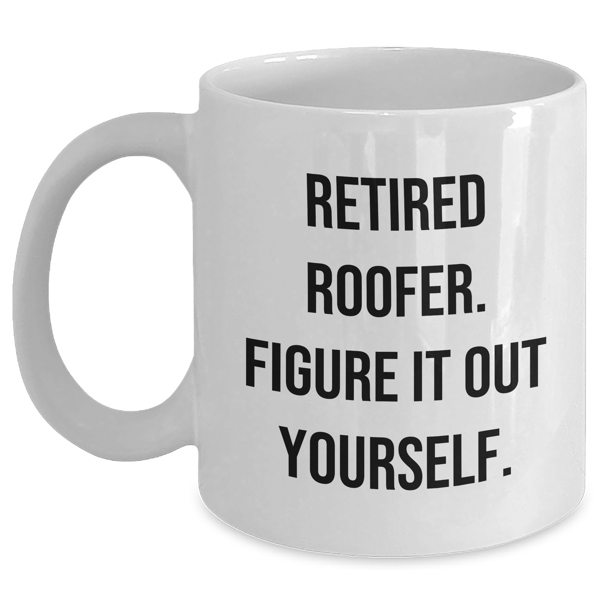 Funny Roofer Gifts from Friends - White Coffee Mug for Retired Roofer Figure It Out Yourself - Mother's Day Unique Gifts for Her - Main