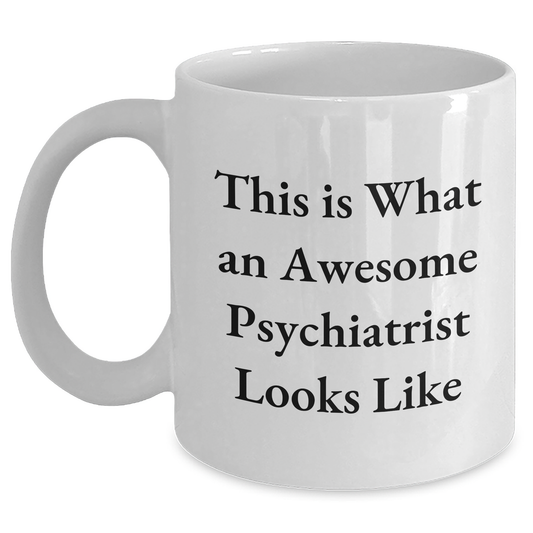 Funny Psychiatrist Gifts for Him, White Coffee Mug with 'This Is What An Awesome Psychiatrist Looks Like' Quote, Gifts from Family to Psychiatrist on Father's Day - Main