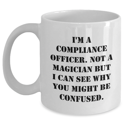Compliance Officer Gifts for Dad's Funny White Coffee Mug, Gifts from Men, 'I'm A Compliance Officer. Not A Magician...' - Main