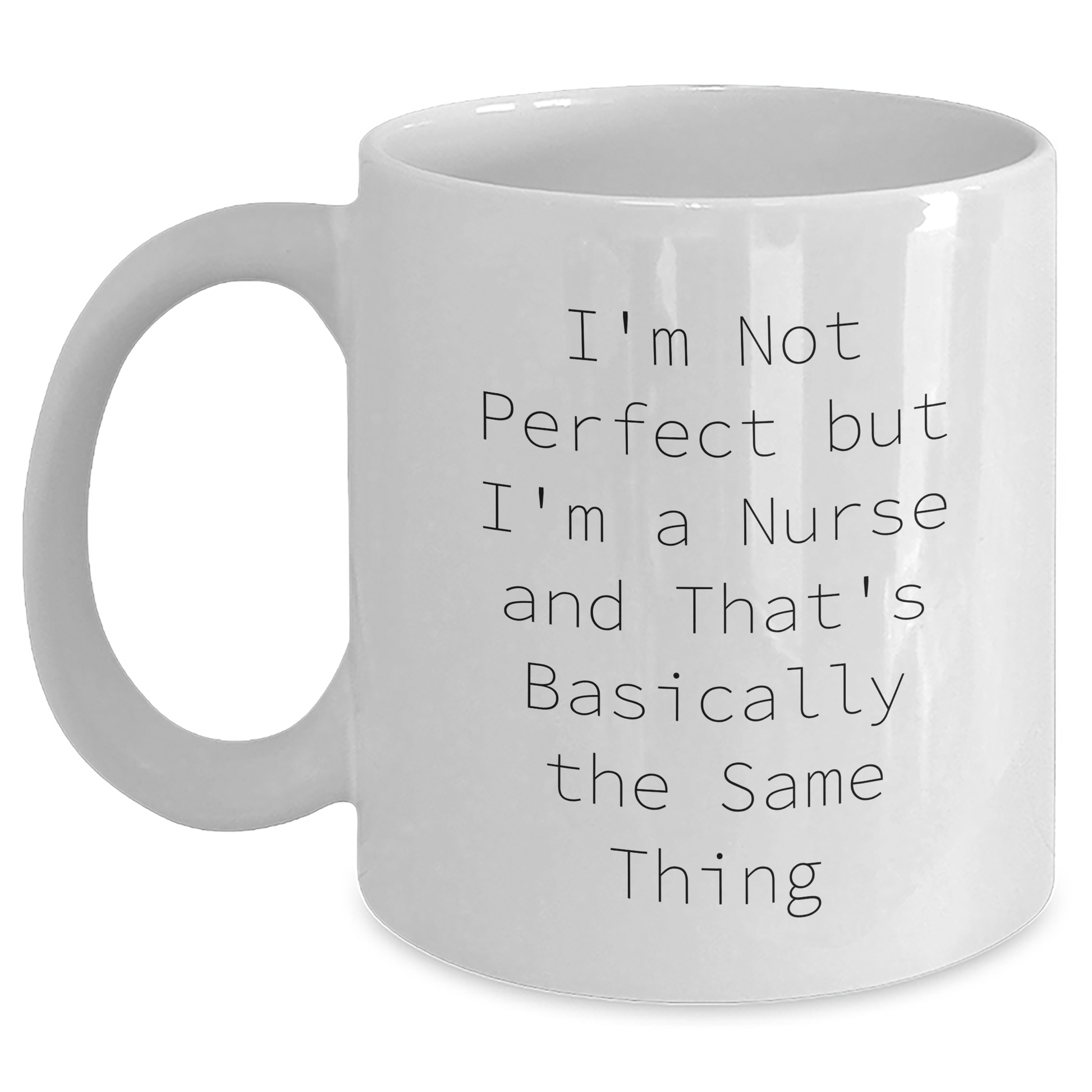 Funny Nurse Gifts from Mom to Nurse on Mother's Day - White Coffee Mug with I'm Not Perfect But I'm A Nurse And That's Basically The Same Thing Quote - Main Variant