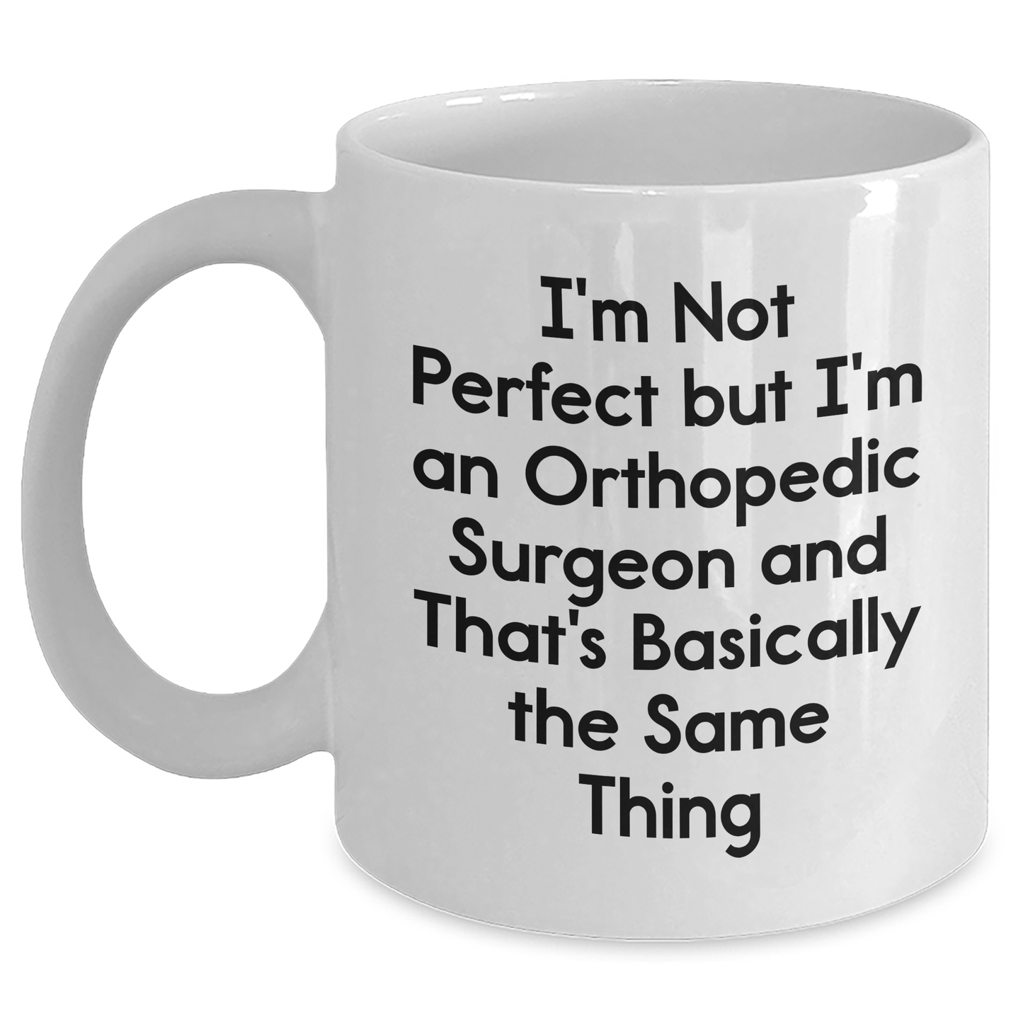Orthopedic Surgeon Humor Gifts from Men - I'm Not Perfect But I'm An Orthopedic Surgeon And That's Basically The Same Thing White Coffee Mug for Mother's Day Unique Gifts - Main