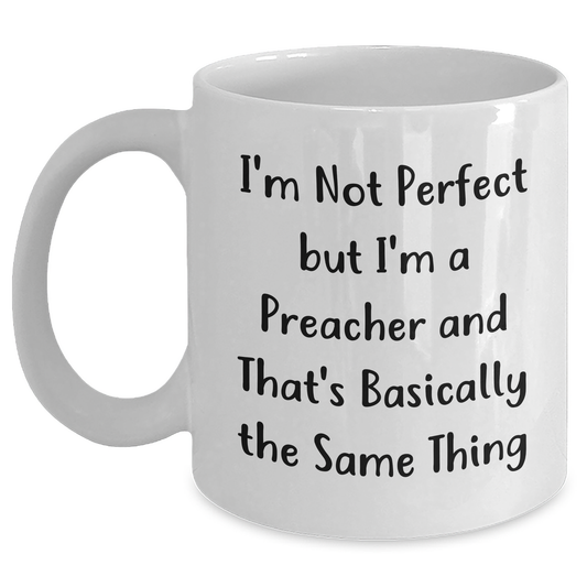 Funny Preacher Gifts, White Coffee Mug, Father's Day Unique Gifts from Men to Friends, 'I'm Not Perfect But I'm A Preacher And That's Basically The Same Thing' - Main