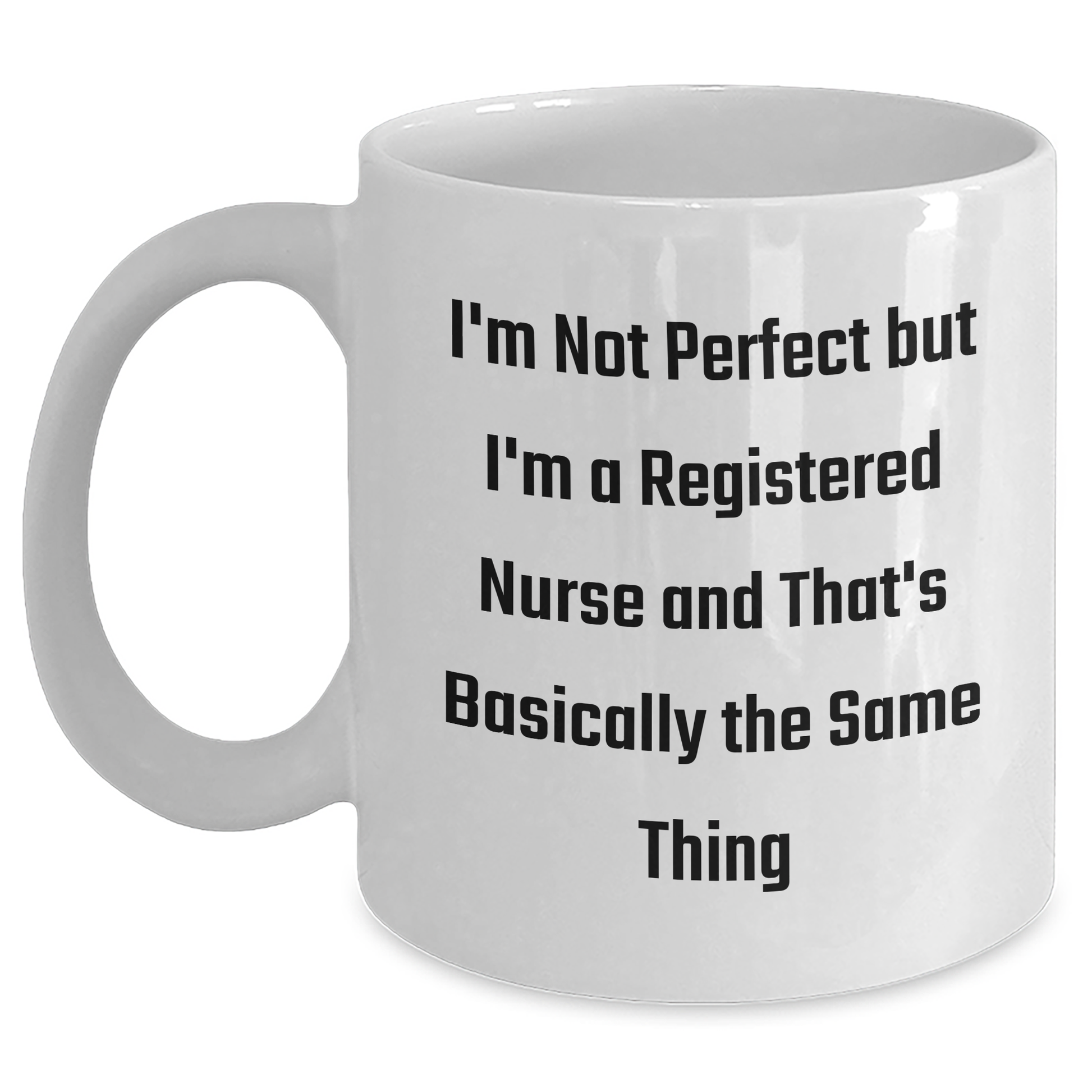 Funny Registered Nurse Gifts from Friends, Perfect White Coffee Mug for Graduation, 'I'm Not Perfect But I'm A Registered Nurse And That's Basically The Same Thing' - Main