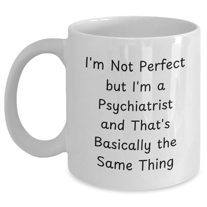 Funny Psychiatrist Gifts for Her - I'm Not Perfect But I'm A Psychiatrist And That's Basically The Same Thing White Coffee Mug, Gifts from Family, Unique Mother's Day Unique Gifts for Psychiatrist - Main