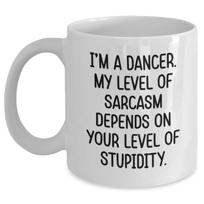 Funny Dancer Gifts from Men to Dancer Friends on Mother's Day, White Coffee Mug with 'I'm A Dancer. My Level Of Sarcasm Depends On Your Level Of Stupidity.' Quote - Main